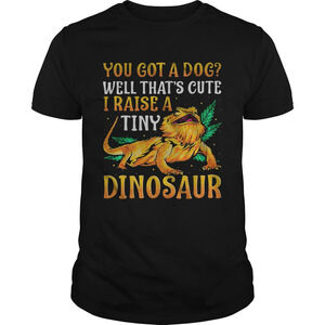 You Got A Dog Well Thats Cute I Raise A Tine Dinosaur Shirt